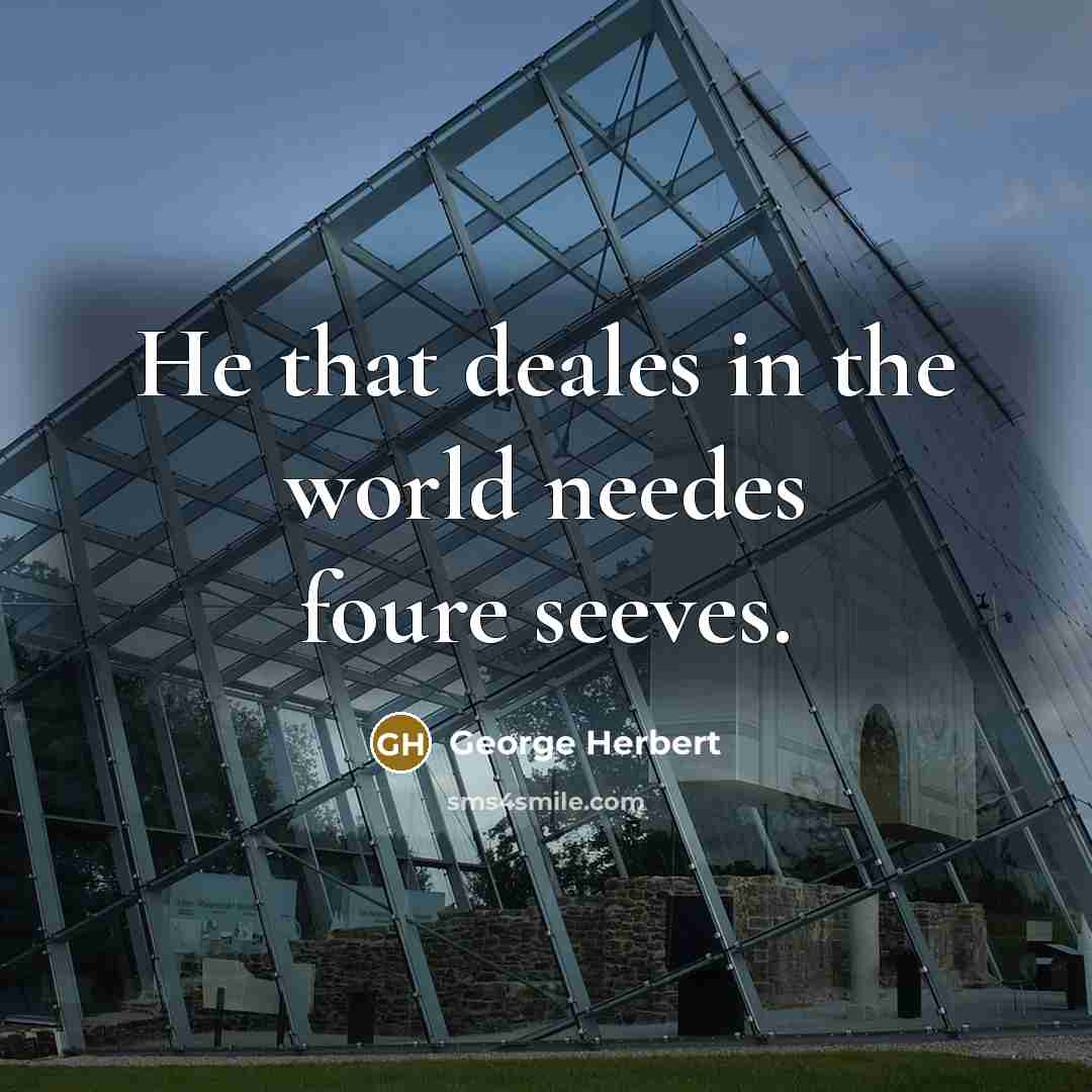 “He that deales in the world needes foure seeves.…” quote by George Herbert