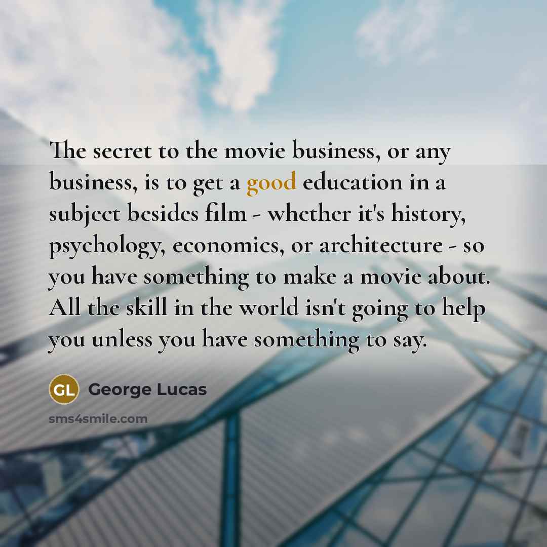 “The secret to the movie business, or any business, is…” quote by George Lucas