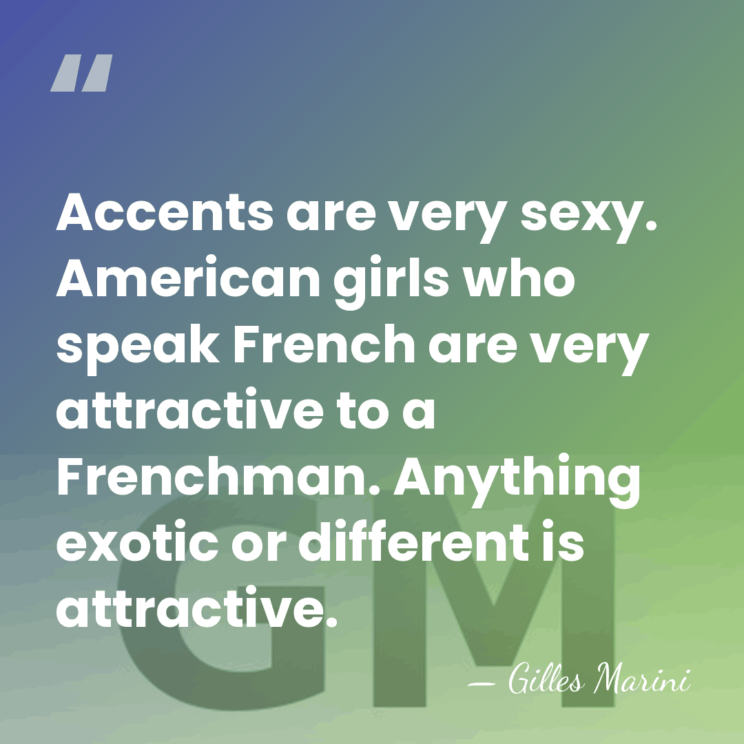 Accents are very sexy. American girls who speak French are very attractive&hellip; - Gilles Marini