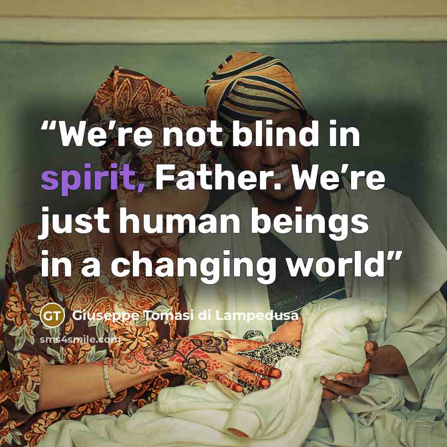 “We’re not blind in spirit, Father. We’re just human beings in a changing world” quote by Giuseppe Tomasi di Lampedusa