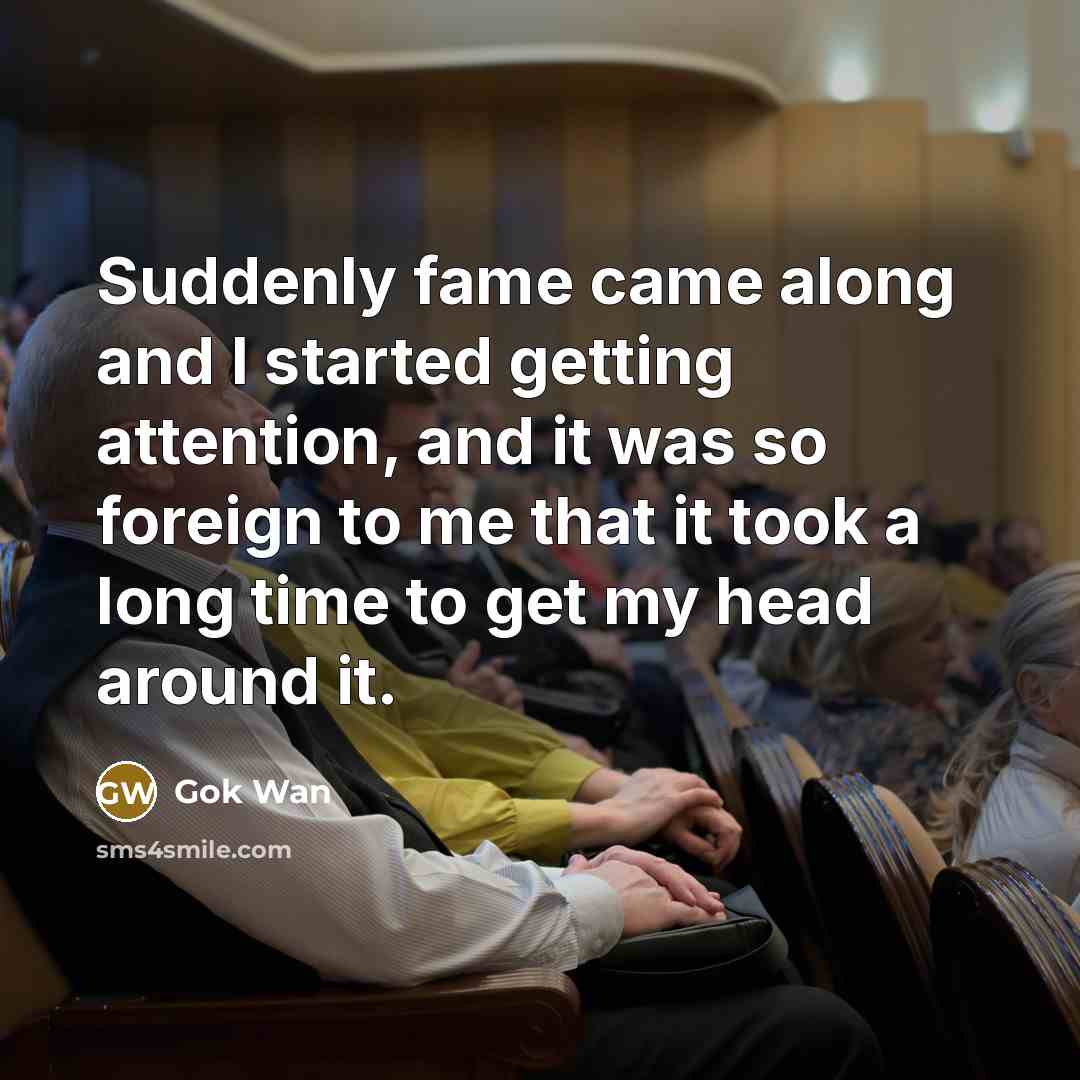 “Suddenly fame came along and I started getting attention, and…” quote by Gok Wan