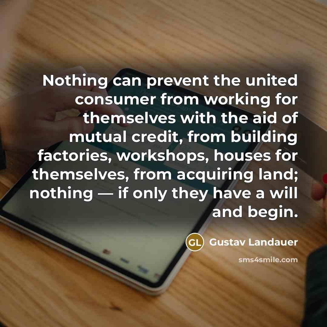 “Nothing can prevent the united consumer from working for themselves…” quote by Gustav Landauer
