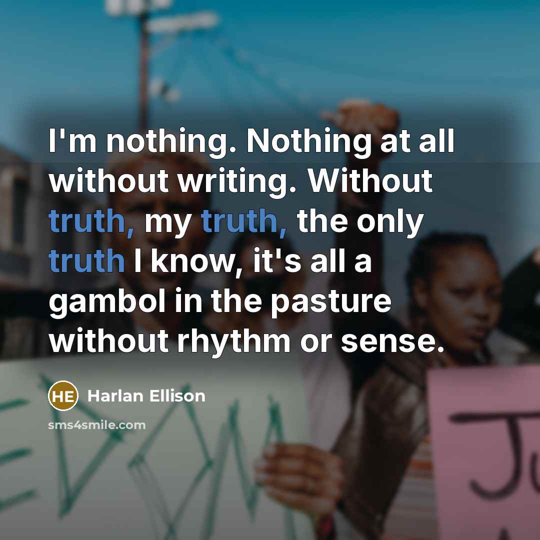 “I'm nothing. Nothing at all without writing. Without truth, my…” quote by Harlan Ellison