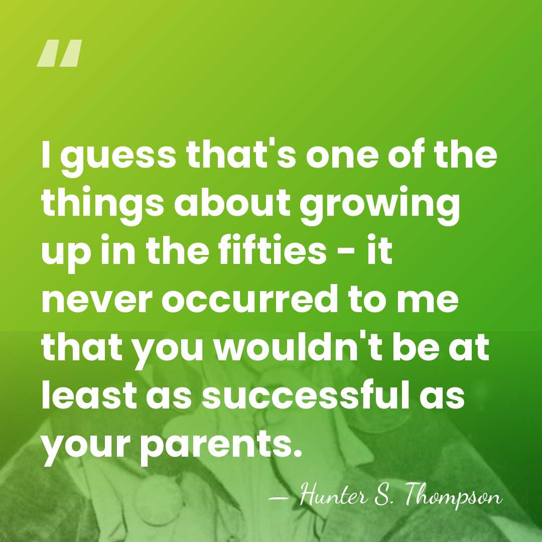 I guess that's one of the things about growing up in the&hellip; - Hunter S. Thompson