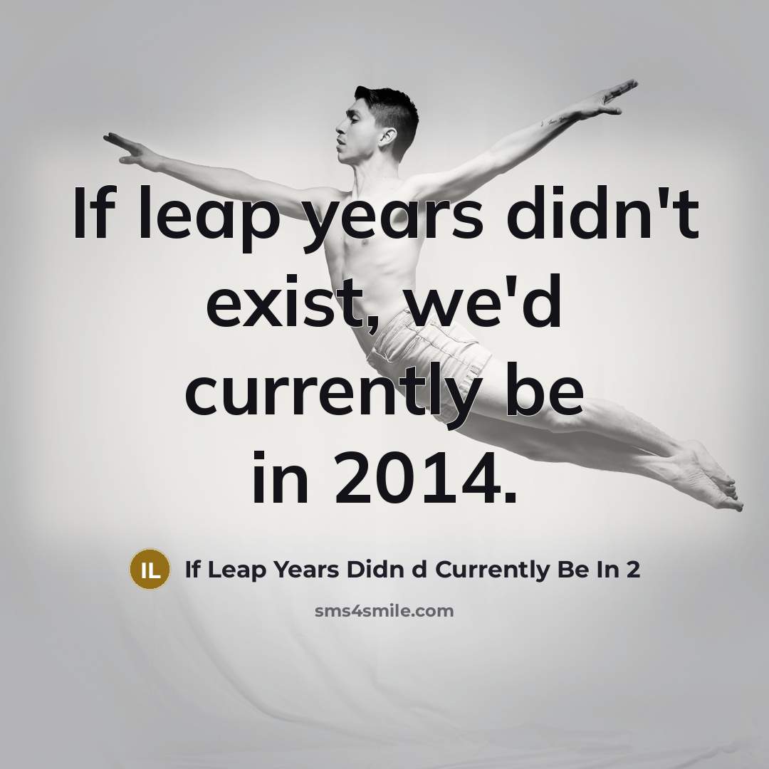 “If leap years didn't exist, we'd currently be in 2014.” quote by If Leap Years Didn d Currently Be In 2