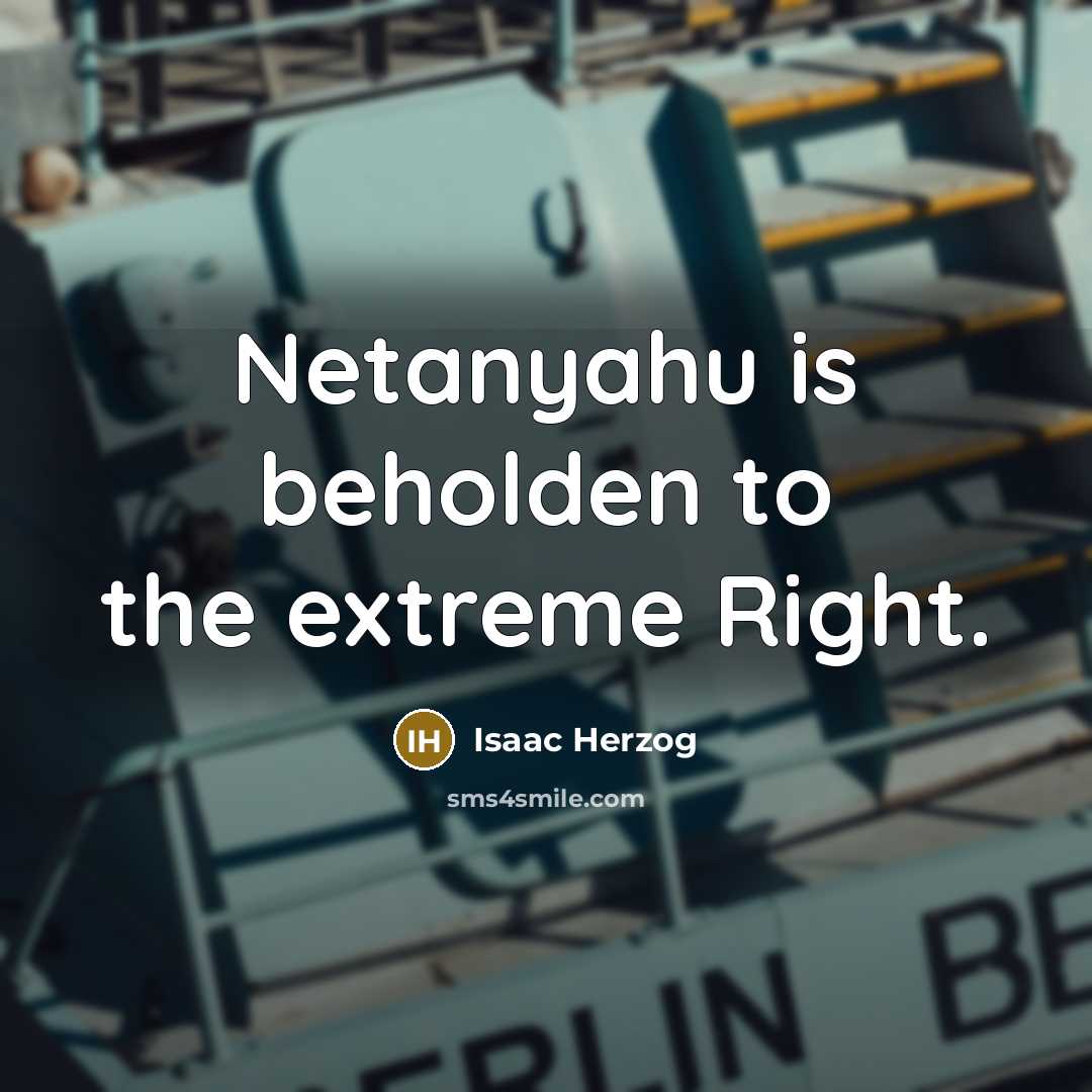 “Netanyahu is beholden to the extreme Right.…” quote by Isaac Herzog