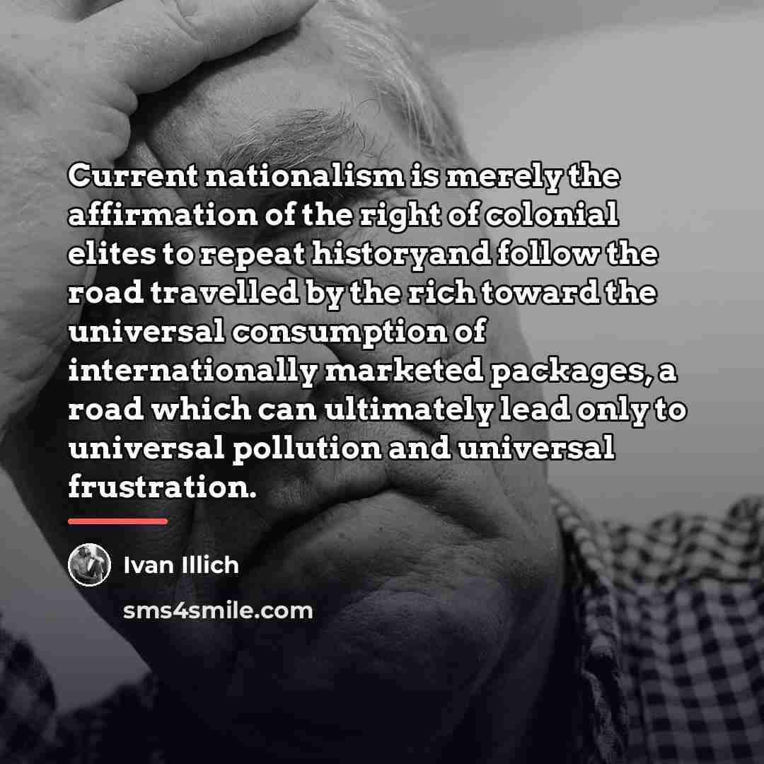 “Current nationalism is merely the affirmation of the right of…” quote by Ivan Illich