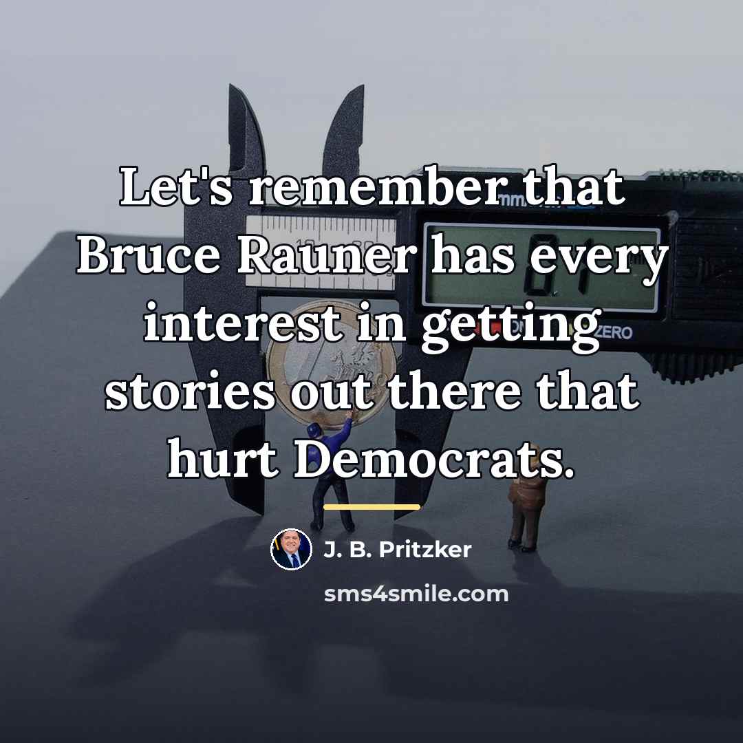“Let's remember that Bruce Rauner has every interest in getting…” quote by J. B. Pritzker