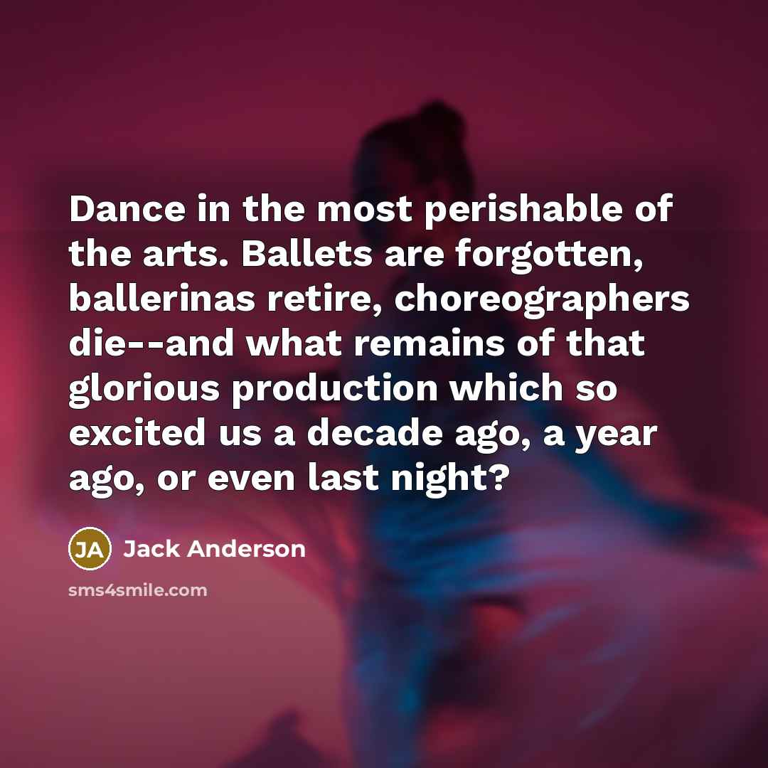“Dance in the most perishable of the arts. Ballets are…” quote by Jack Anderson