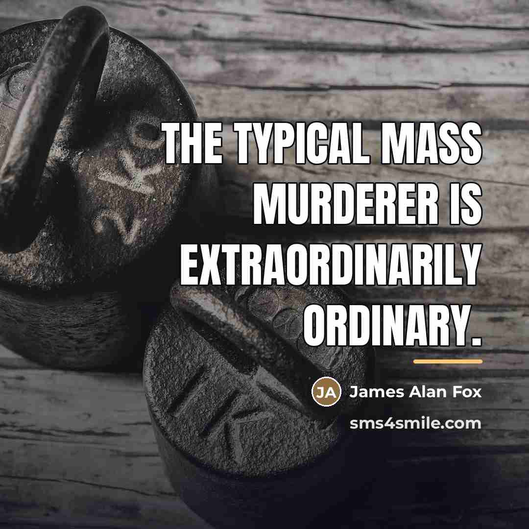 “The typical mass murderer is extraordinarily ordinary.…” quote by James Alan Fox