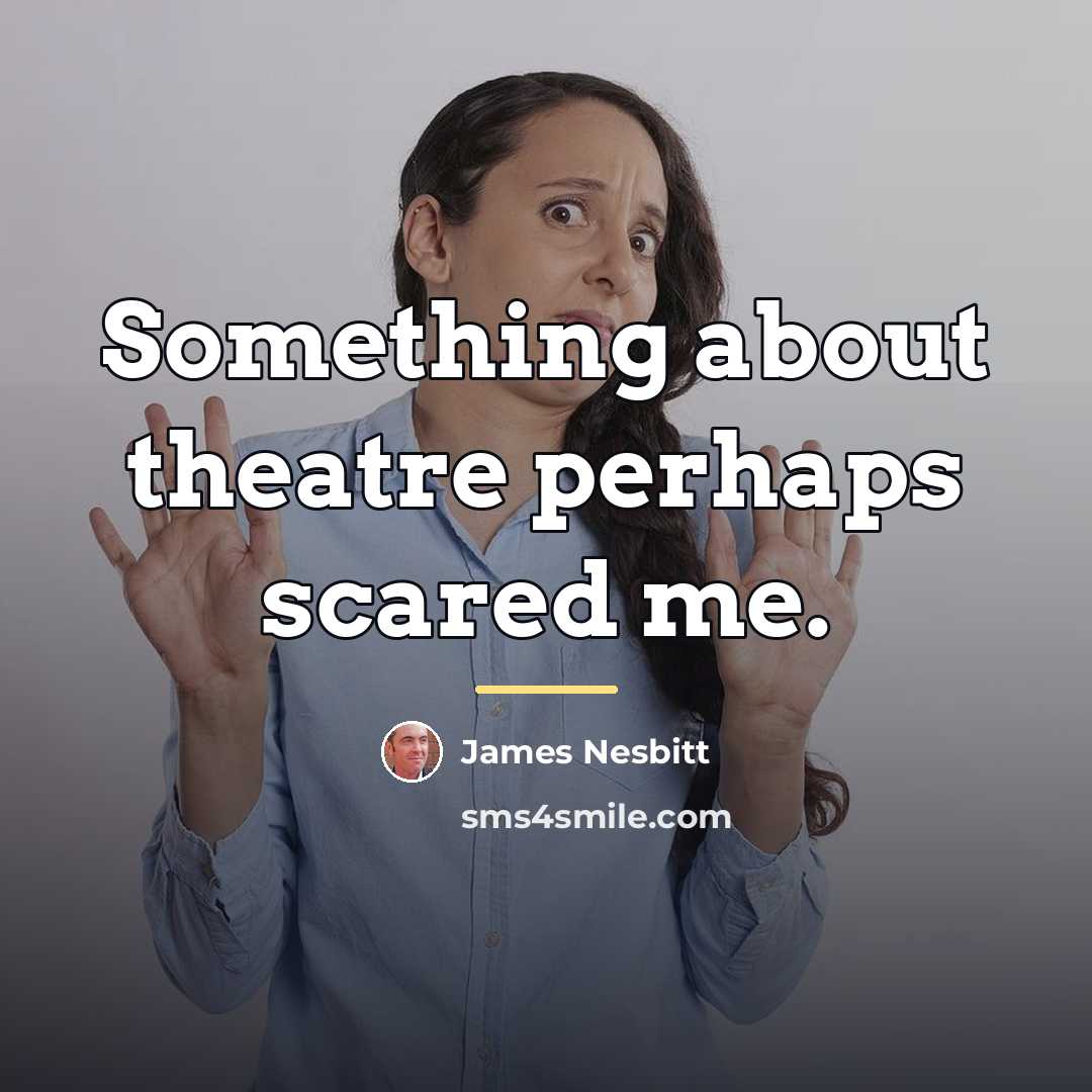 “Something about theatre perhaps scared me.…” quote by James Nesbitt