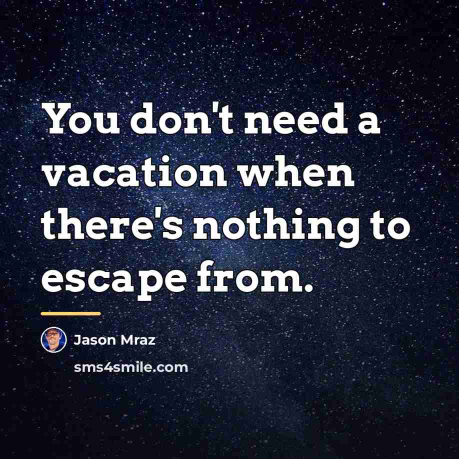 “You don't need a vacation when there's nothing to escape…” quote by Jason Mraz