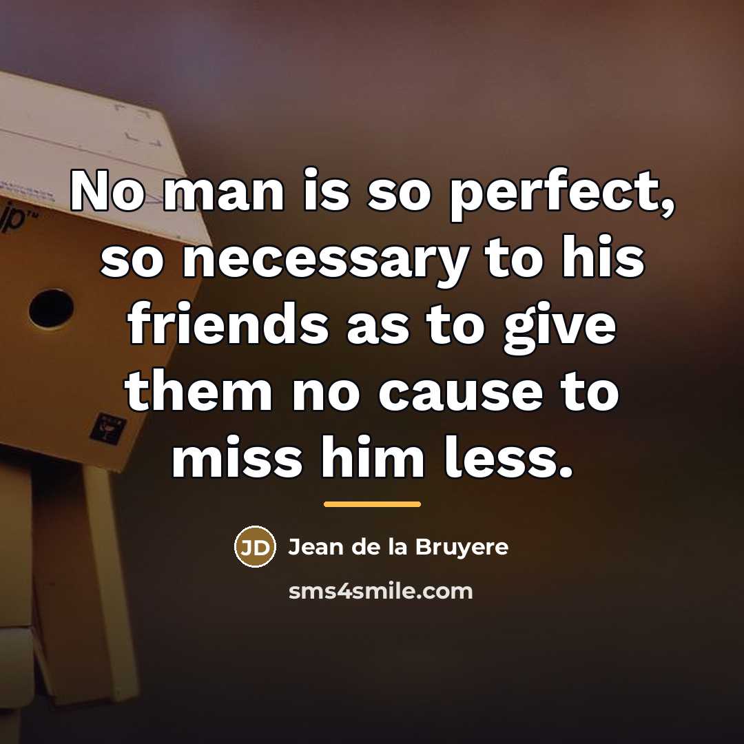 “No man is so perfect, so necessary to his friends…” quote by Jean de la Bruyere