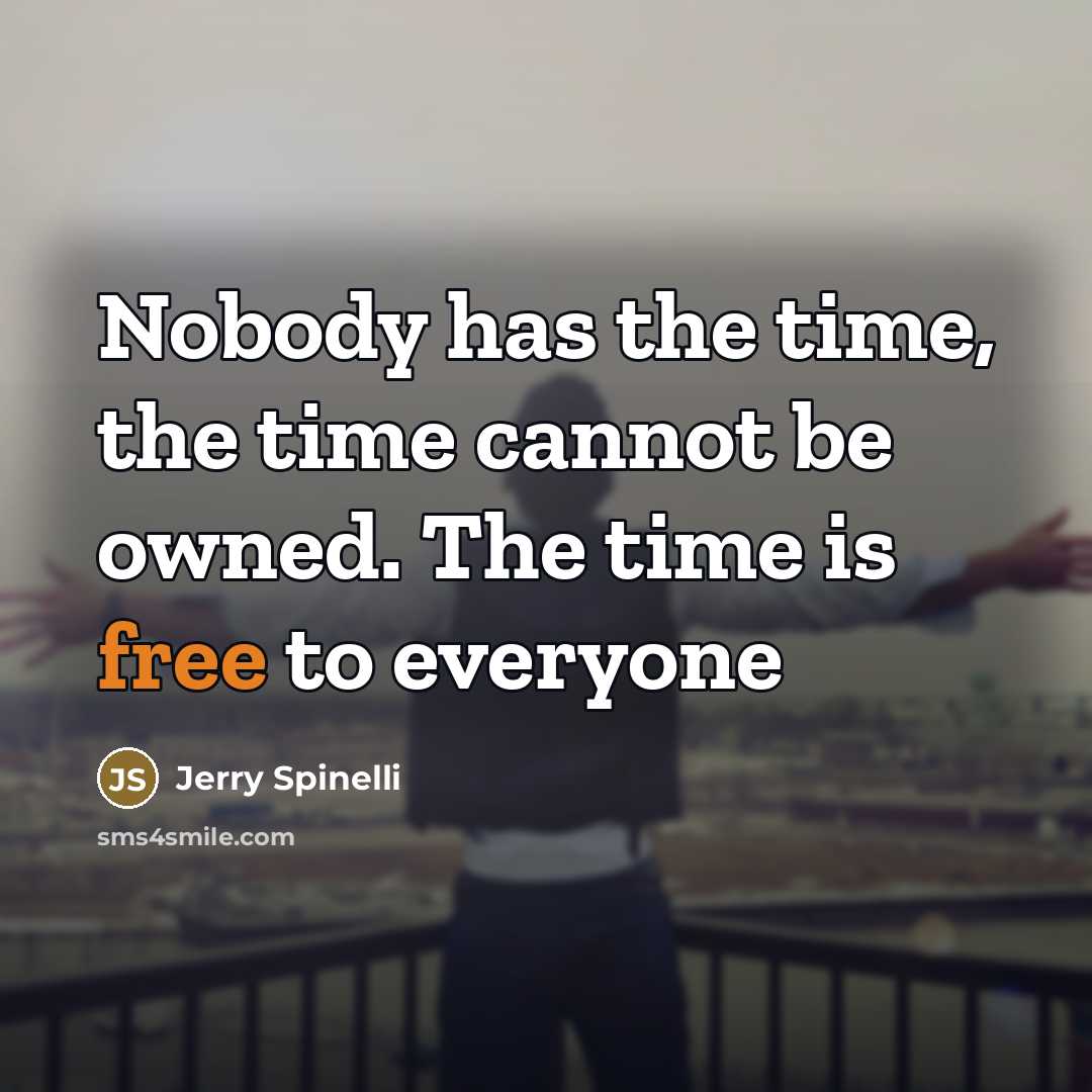 “Nobody has the time, the time cannot be owned. The…” quote by Jerry Spinelli