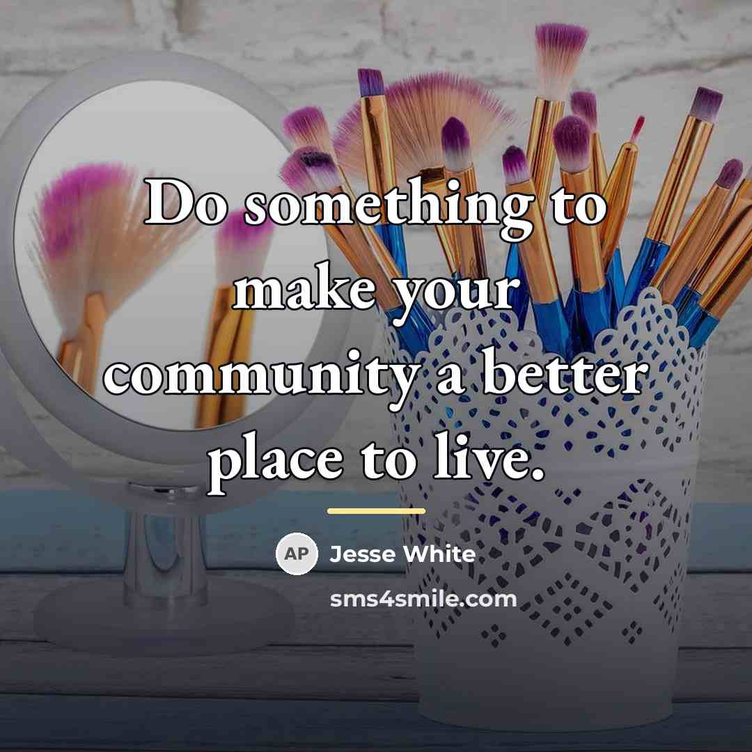 “Do something to make your community a better place to…” quote by Jesse White