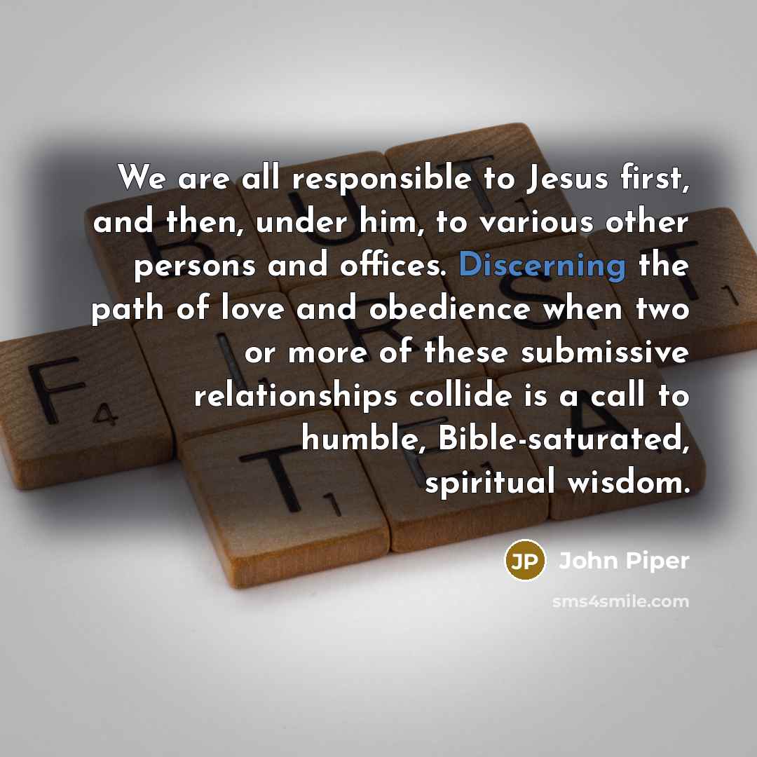 “We are all responsible to Jesus first, and then, under…” quote by John Piper