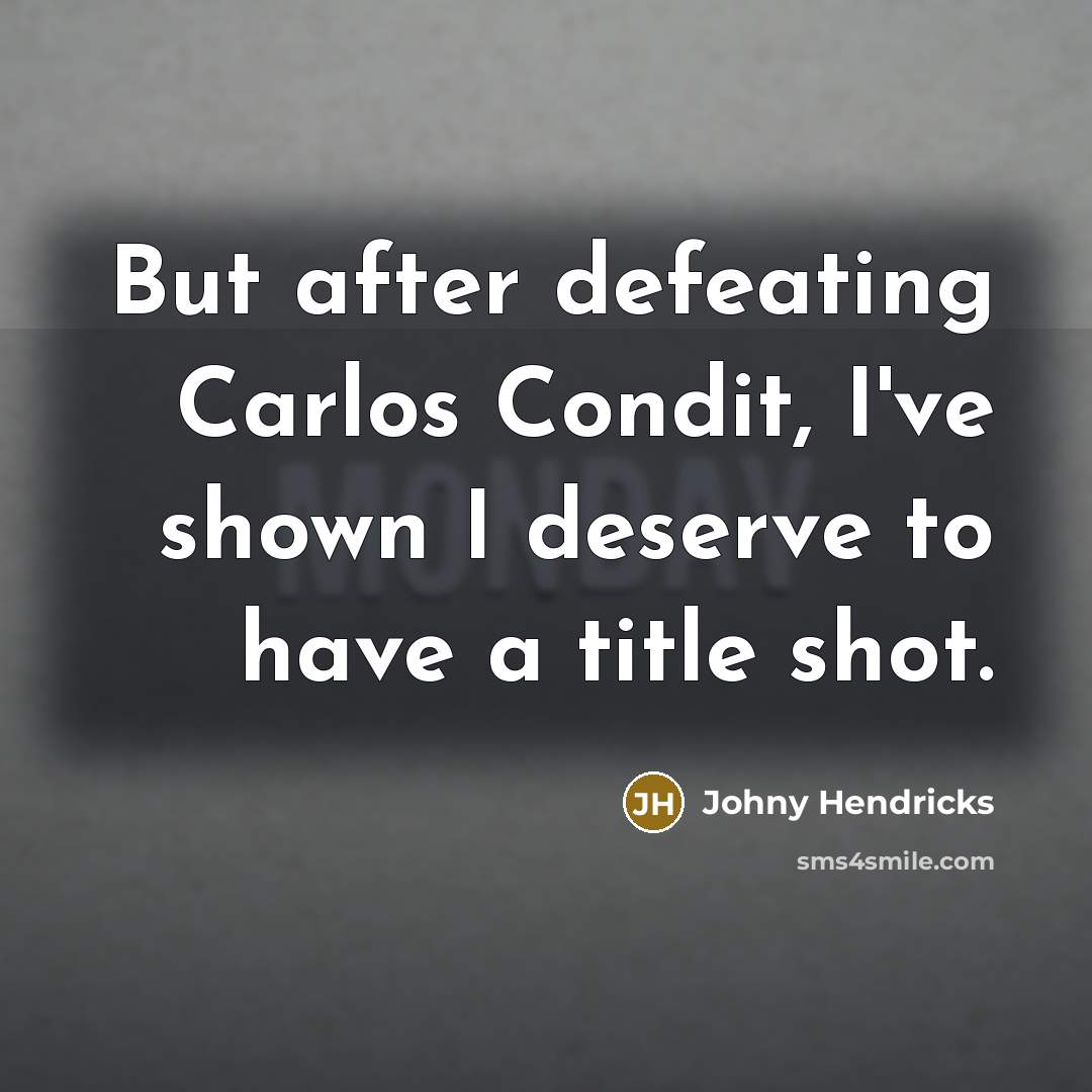 “But after defeating Carlos Condit, I've shown I deserve to…” quote by Johny Hendricks