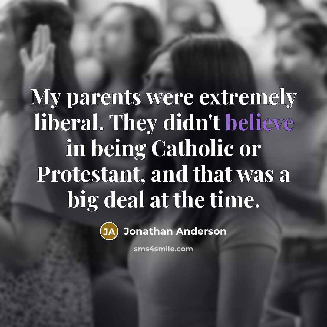 “My parents were extremely liberal. They didn't believe in being…” quote by Jonathan Anderson