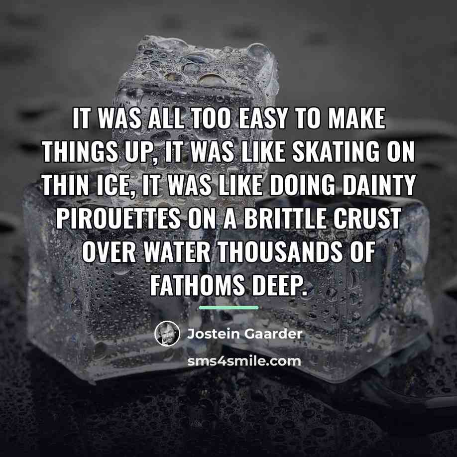 “It was all too easy to make things up, it…” quote by Jostein Gaarder