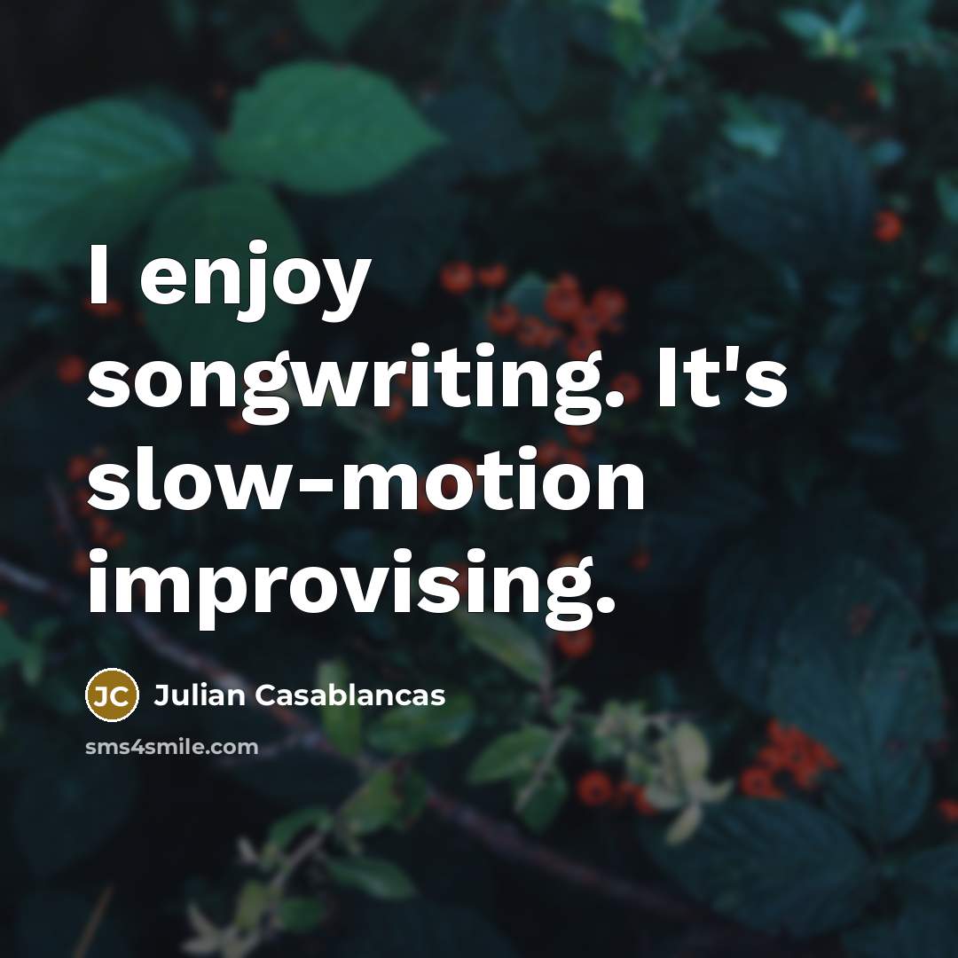 “I enjoy songwriting. It's slow-motion improvising.…” quote by Julian Casablancas