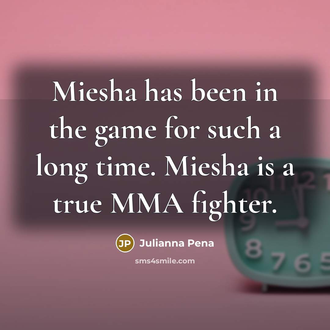“Miesha has been in the game for such a long…” quote by Julianna Pena