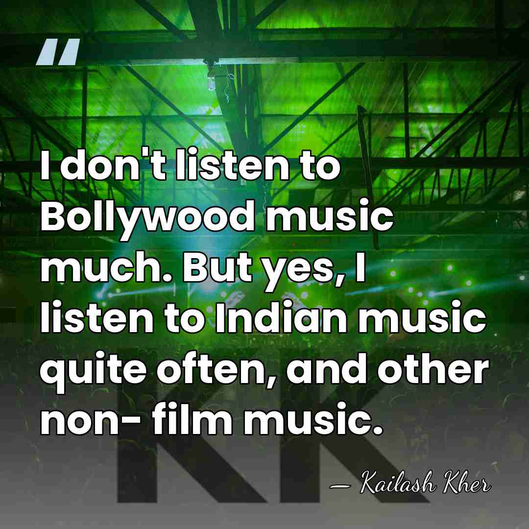 I don't listen to Bollywood music much. But yes, I listen to&hellip; - Kailash Kher