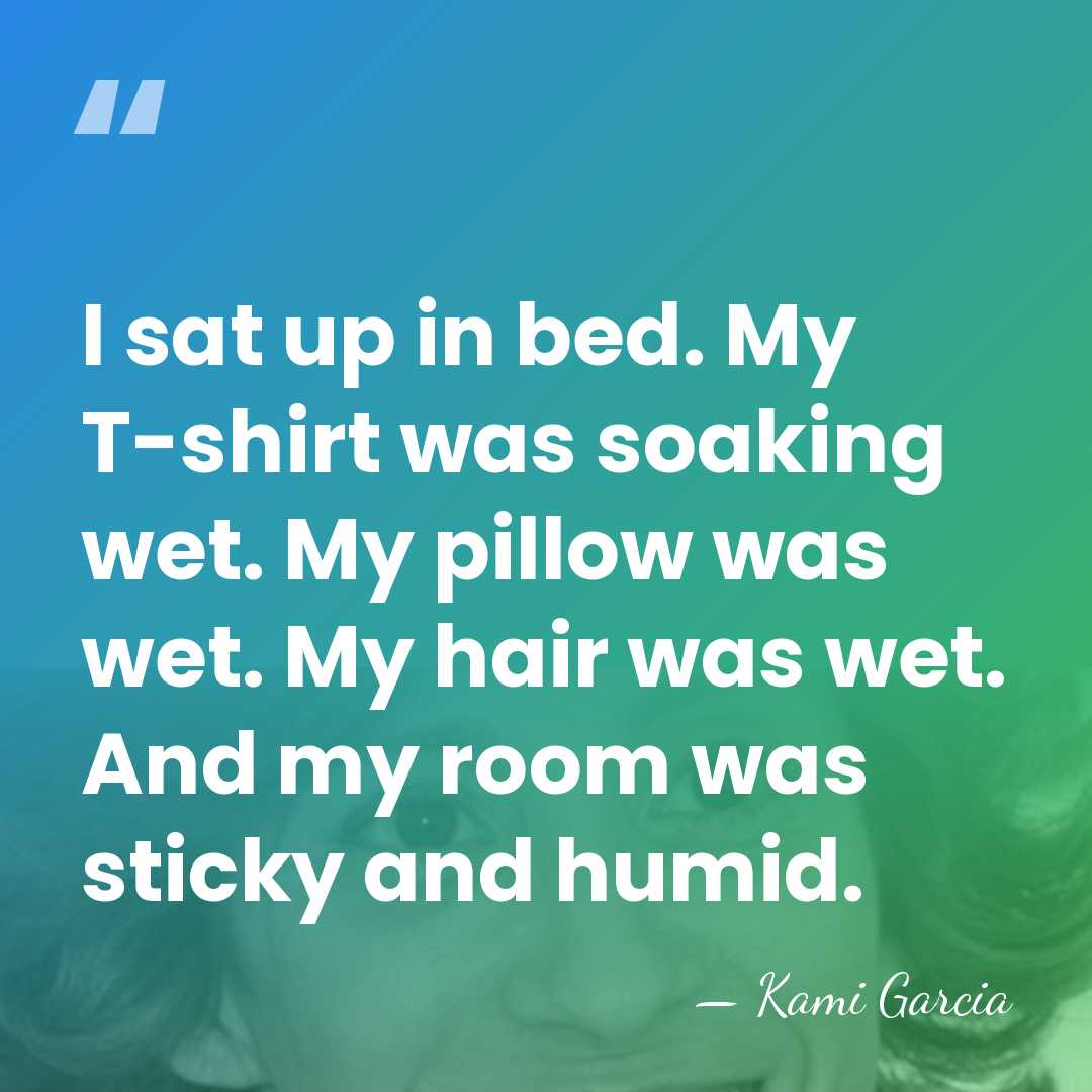 I sat up in bed. My T-shirt was soaking wet. My pillow&hellip; - Kami Garcia