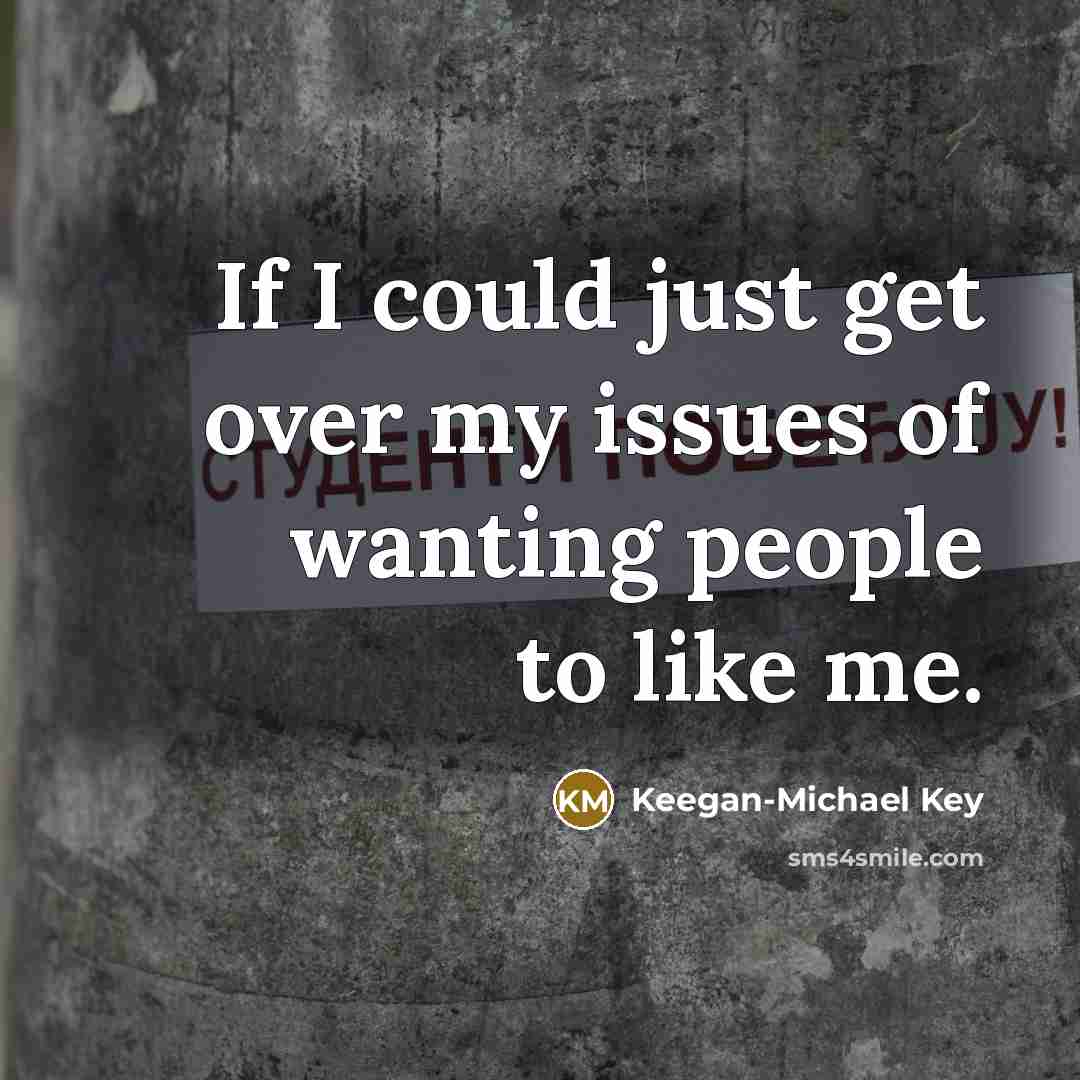 “If I could just get over my issues of wanting…” quote by Keegan-Michael Key