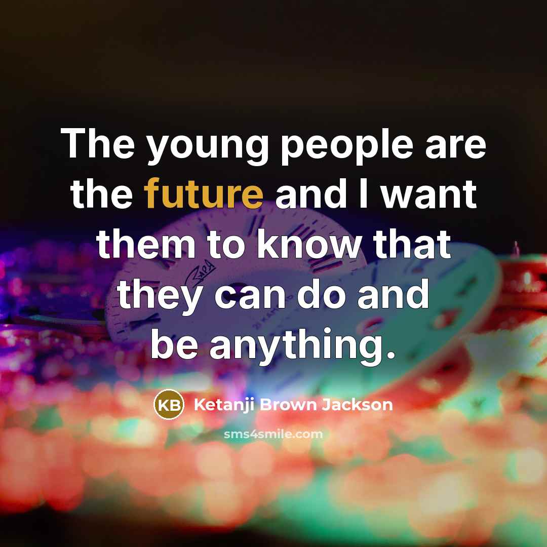 “The young people are the future and I want them…” quote by Ketanji Brown Jackson