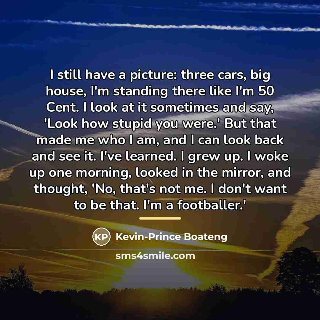 “I still have a picture: three cars, big house, I'm…” quote by Kevin-Prince Boateng