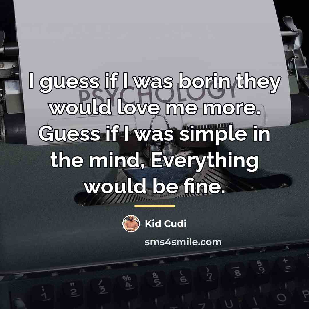 “I guess if I was borin they would love me…” quote by Kid Cudi