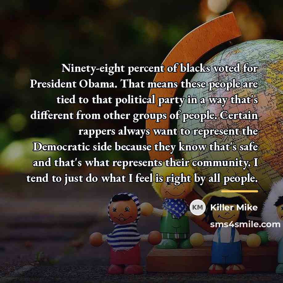 “Ninety-eight percent of blacks voted for President Obama. That means…” quote by Killer Mike