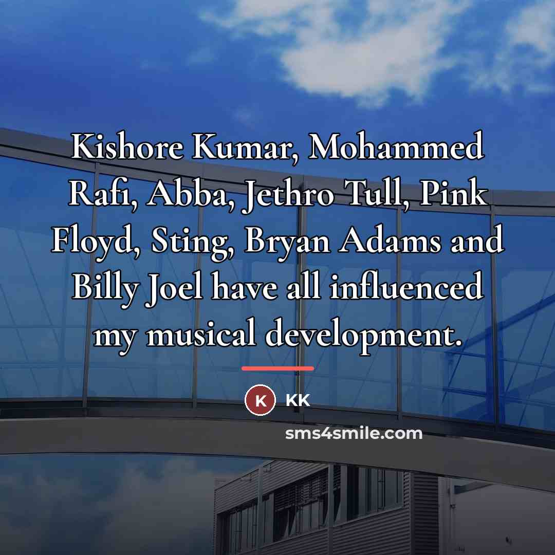 “Kishore Kumar, Mohammed Rafi, Abba, Jethro Tull, Pink Floyd, Sting,…” quote by KK