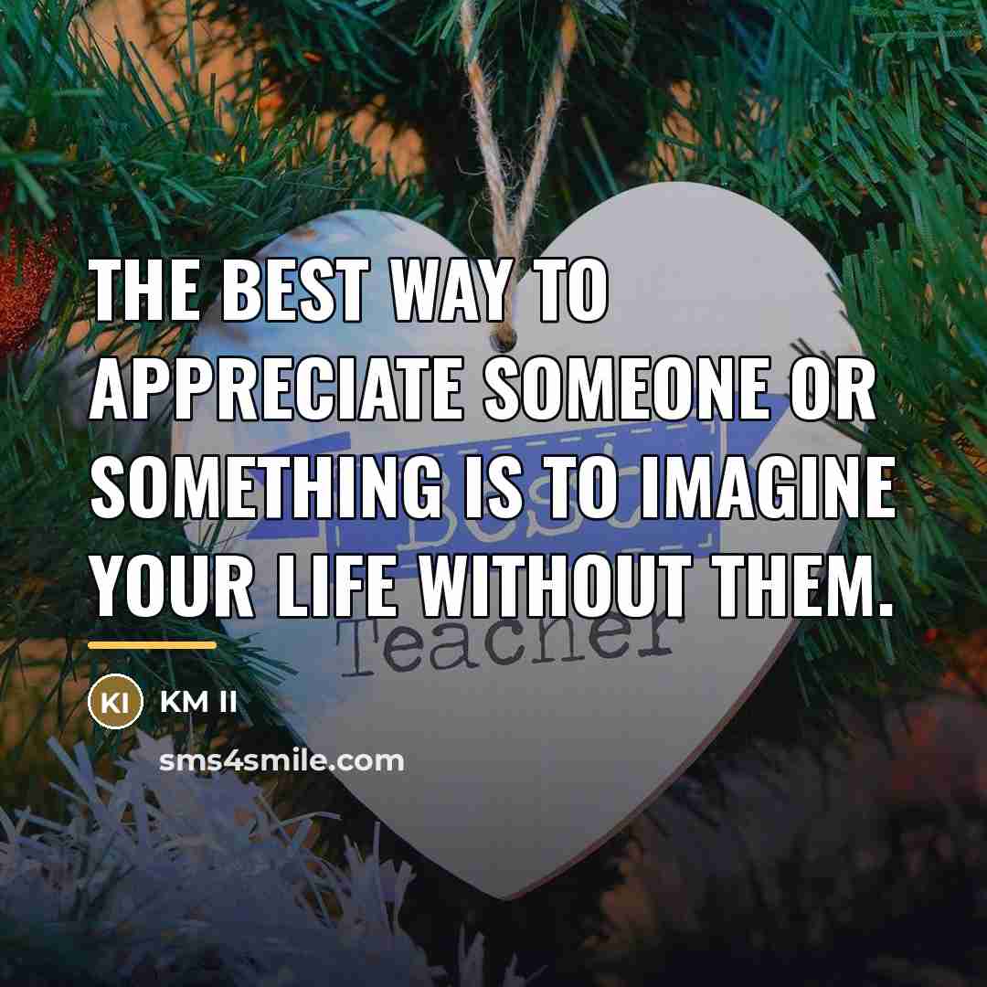 “The Best Way To Appreciate Someone or Something Is To…” quote by KM II