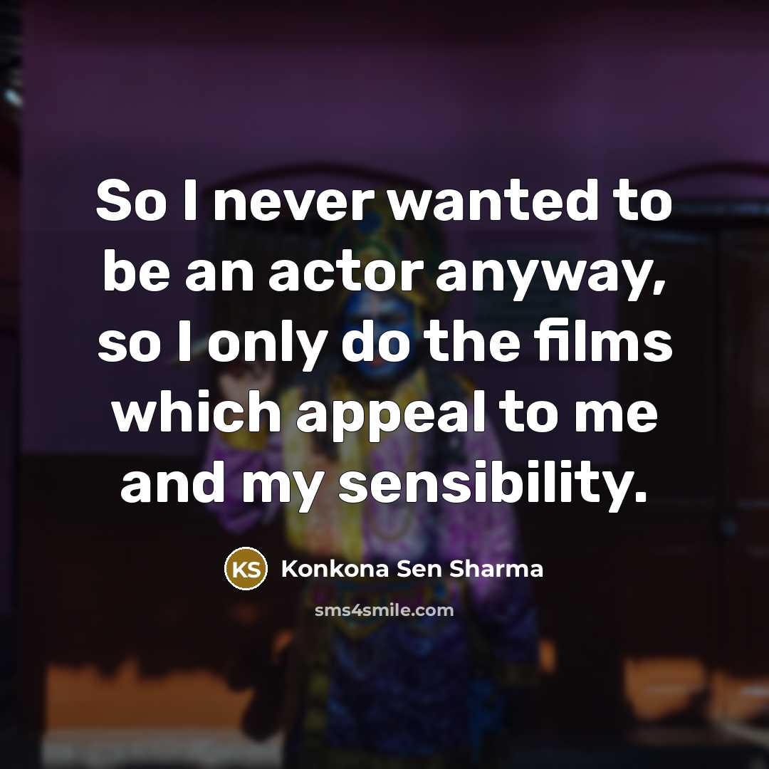 “So I never wanted to be an actor anyway, so…” quote by Konkona Sen Sharma