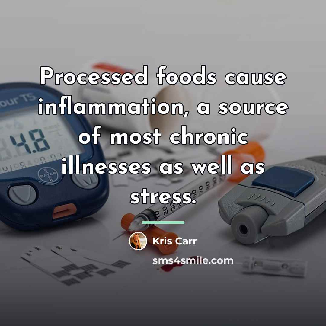 “Processed foods cause inflammation, a source of most chronic illnesses…” quote by Kris Carr