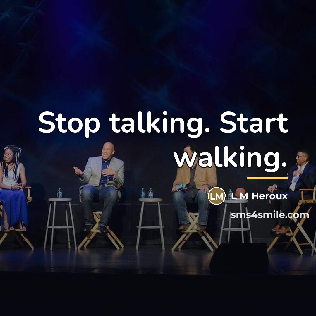 “Stop talking. Start walking.…” quote by L M Heroux
