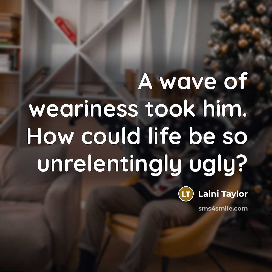 “A wave of weariness took him. How could life be…” quote by Laini Taylor