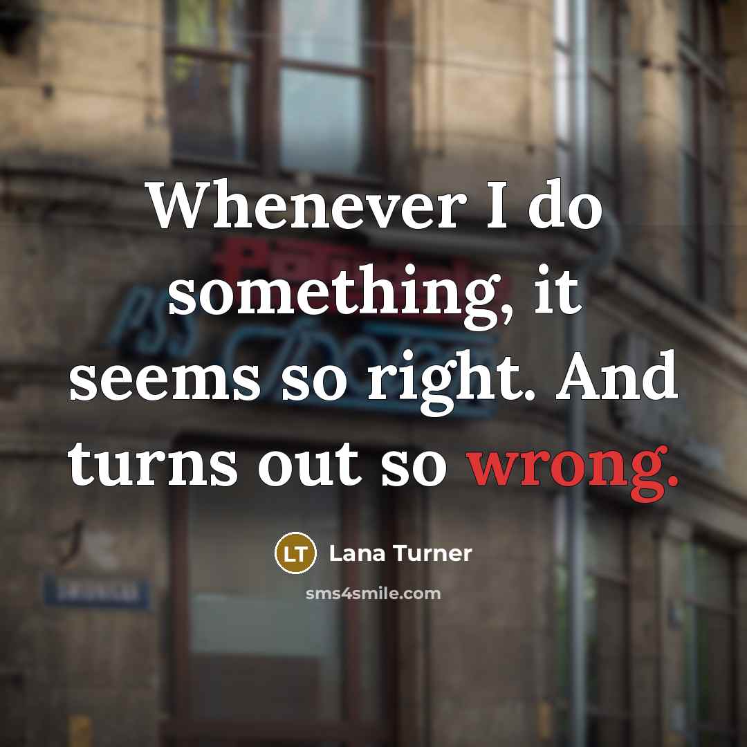 “Whenever I do something, it seems so right. And turns…” quote by Lana Turner