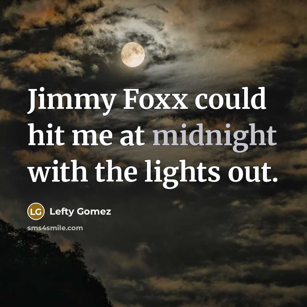 “Jimmy Foxx could hit me at midnight with the lights…” quote by Lefty Gomez