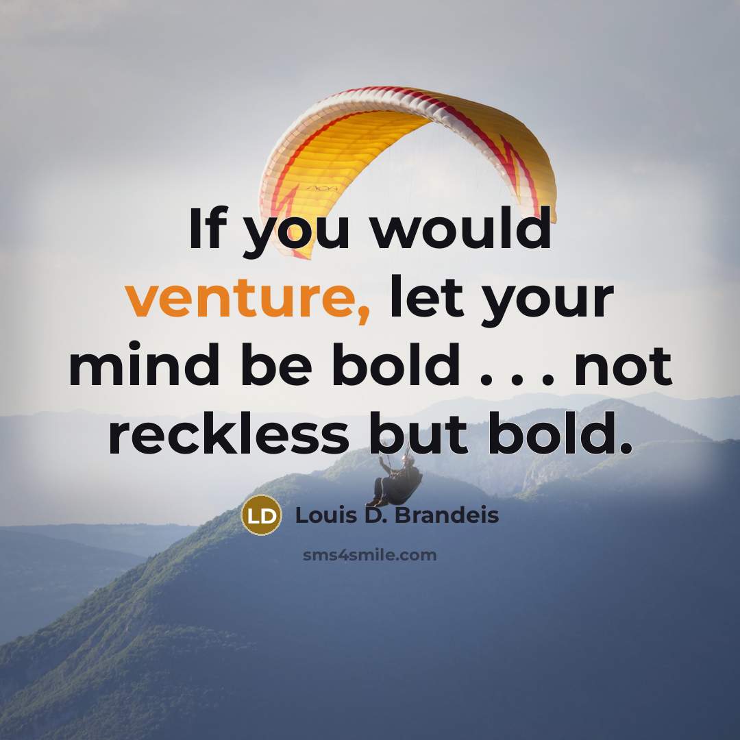 “If you would venture, let your mind be bold .…” quote by Louis D. Brandeis