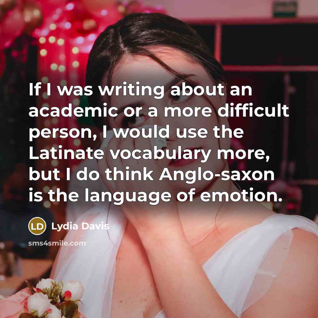 “If I was writing about an academic or a more…” quote by Lydia Davis
