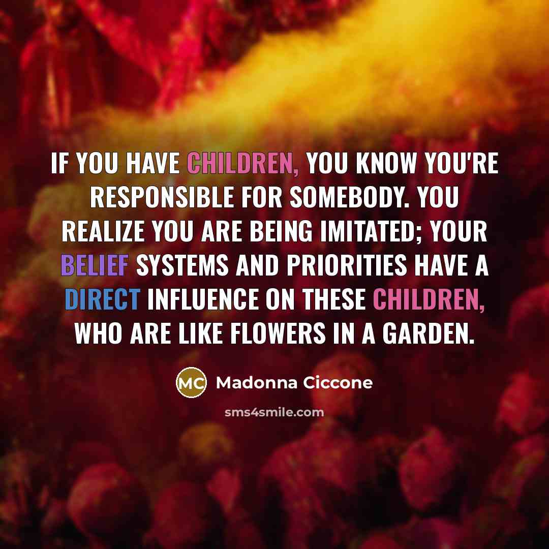 “If you have children, you know you're responsible for somebody.…” quote by Madonna Ciccone