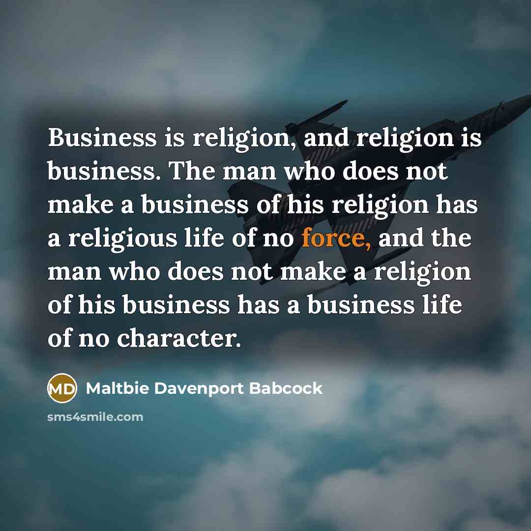 “Business is religion, and religion is business. The man who…” quote by Maltbie Davenport Babcock