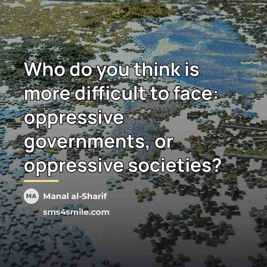 “Who do you think is more difficult to face: oppressive…” quote by Manal al-Sharif