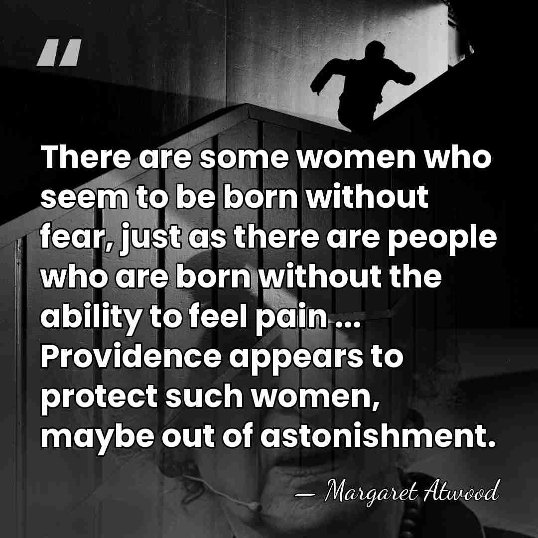 There are some women who seem to be born without fear, just&hellip; - Margaret Atwood