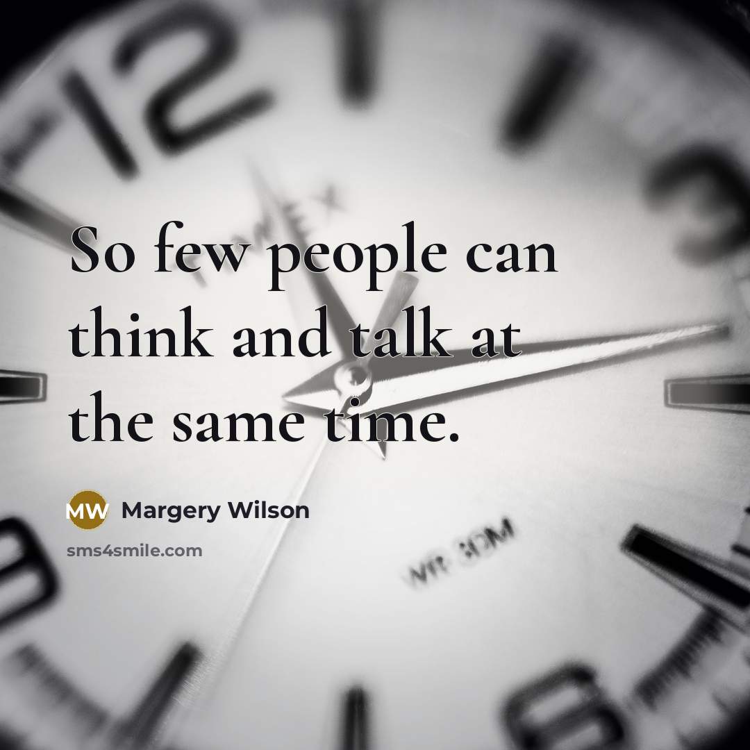 “So few people can think and talk at the same…” quote by Margery Wilson