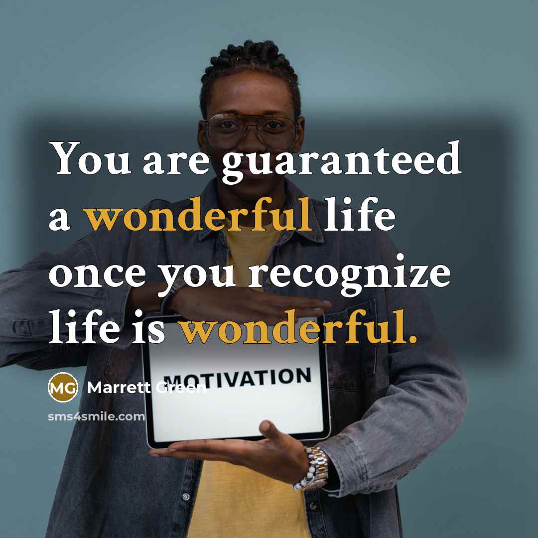 “You are guaranteed a wonderful life once you recognize life…” quote by Marrett Green