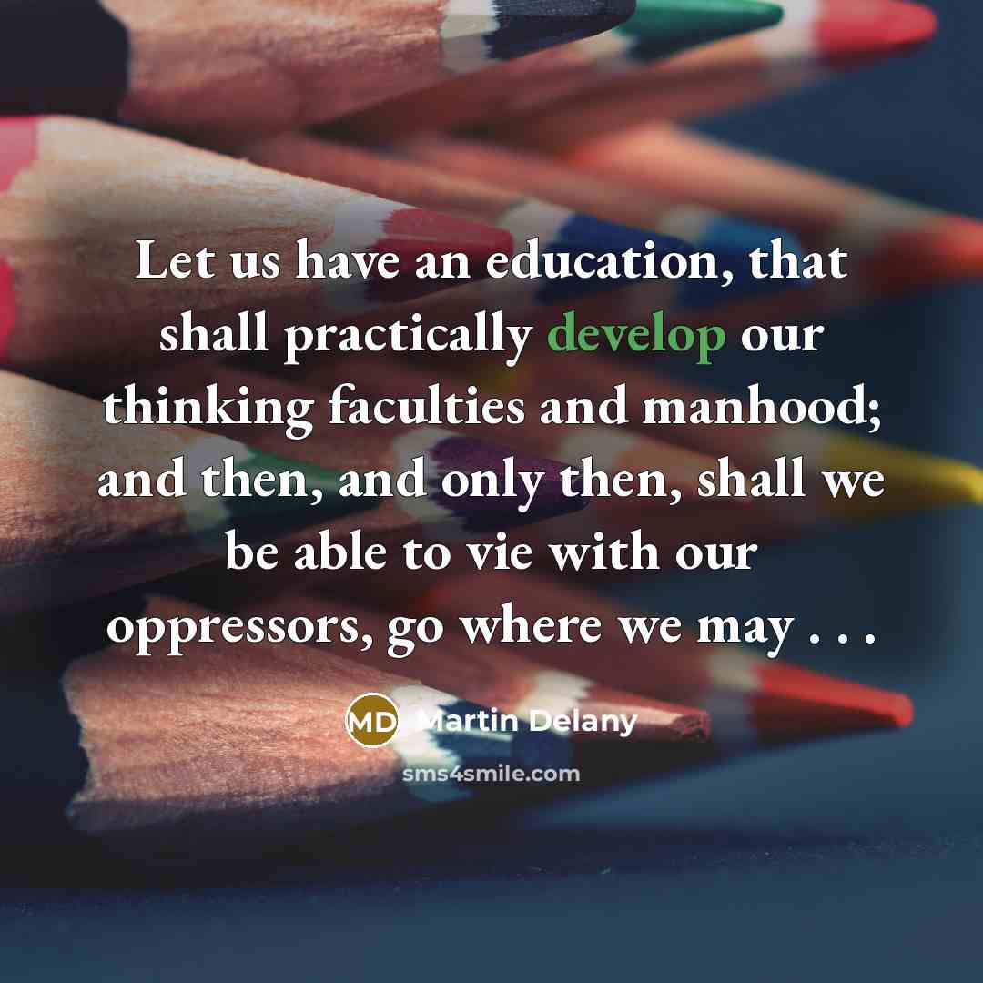 “Let us have an education, that shall practically develop our…” quote by Martin Delany