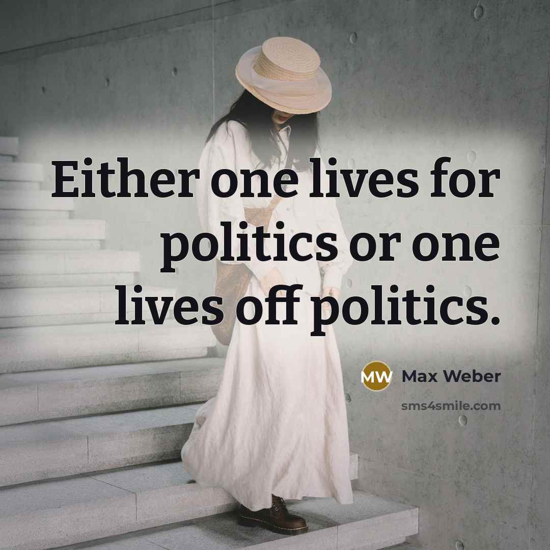 “Either one lives for politics or one lives off politics.…” quote by Max Weber